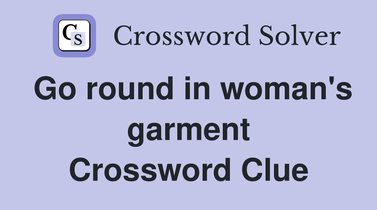 Go round in woman's garment Crossword Clue Answers Crossword Solver